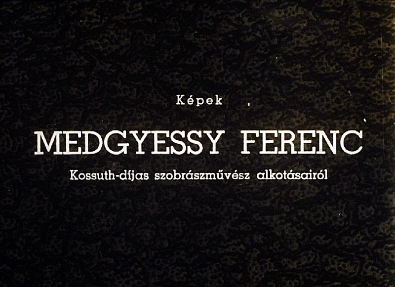 Képek Medgyessy Ferenc Kossuth-díjas szobrészművész alkotásaiból 