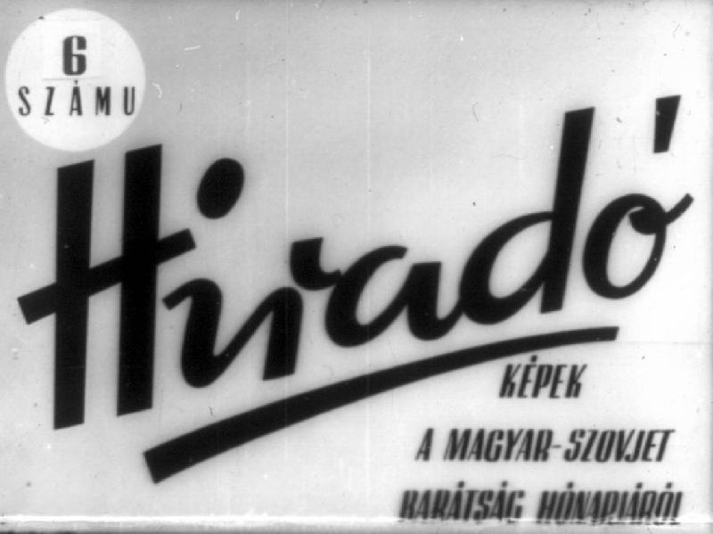 Híradó 6. számú : Képek a szovjet-magyar barátság hónapjáról