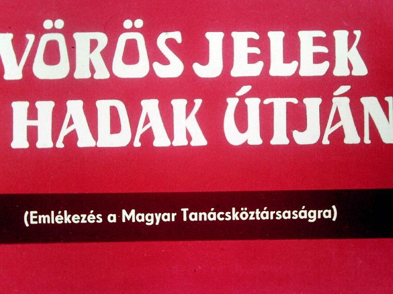 Vörös Jelek a Hadak Útján (Emlékezés a Magyar Tanácsköztársaságra)