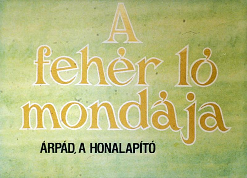 A fehér ló mondája : Árpád, a honalapító