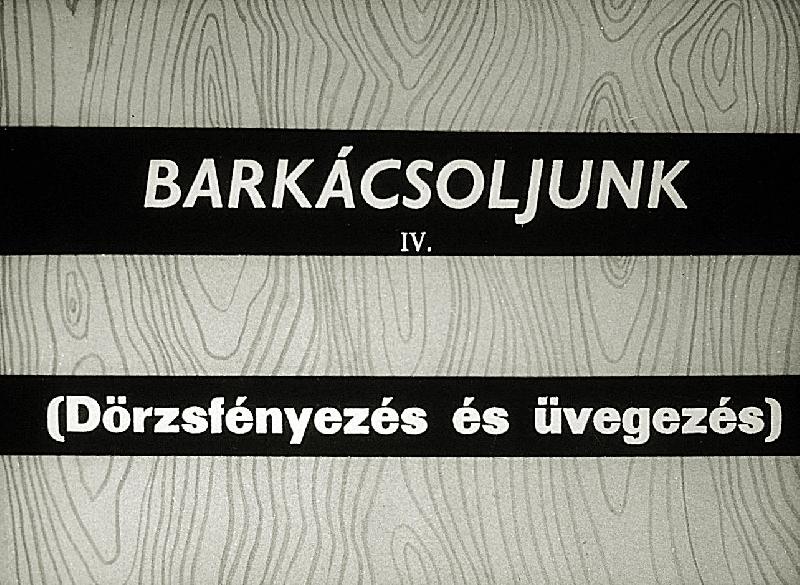 Barkácsoljunk IV. : (Dörzsfényezés és üvegezés)
