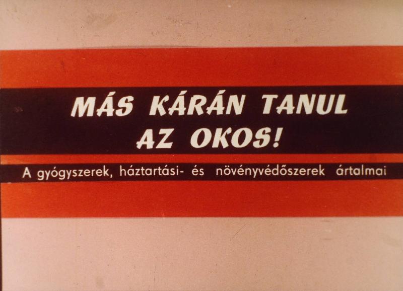 Más kárán tanul az okos! :  A gyógyszerek, háztartási - és növényvédőszerek ártalmai