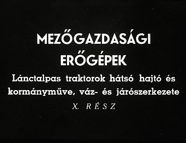 Mezőgazdasági erőgépek X. : Lánctalpas traktorok hátsó hajtó és kormányműve,  váz- és járószerkezete 