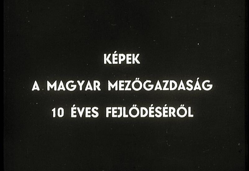 Képek a magyar mezőgazdaság 10 éves fejlődéséről : IV. rész Mezőgazdasági létrsítmények
